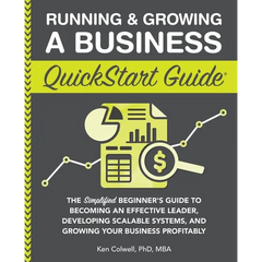 Running & Growing a Business QuickStart Guide: The Simplified Beginner's Guide to Becoming an Effective Leader, Developing Scalable Systems and Growin