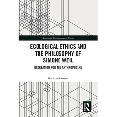 Ecological Ethics and the Philosophy of Simone Weil: Decreation for the Anthropocene