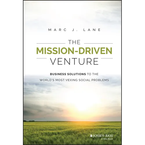 The Mission-Driven Venture: Business Solutions to the World's Most Vexing Social Problems