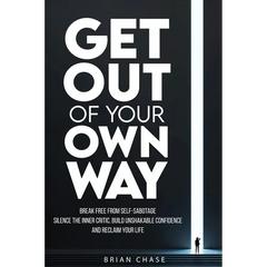 Get Out of Your Own Way: Stop Self-Sabotage, Silence the Inner Critic, Build Unshakable Confidence, and Reclaim Your Life