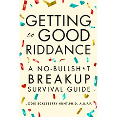 Getting to Good Riddance: A No-Bullsh*t Breakup Survival Guide
