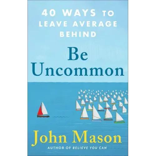 Be Uncommon: 40 Ways to Leave Average Behind