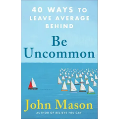 Be Uncommon: 40 Ways to Leave Average Behind