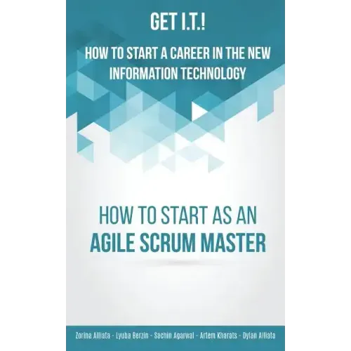 Get I.T.! How to Start a Career in the New Information Technology: How to Start as an Agile Scrum Master