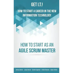 Get I.T.! How to Start a Career in the New Information Technology: How to Start as an Agile Scrum Master