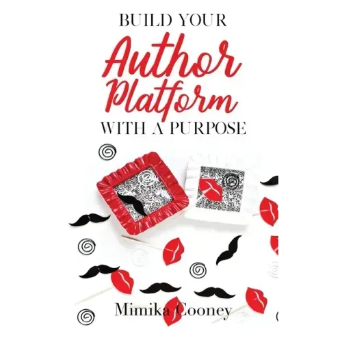 Build Your Author Platform with a Purpose: Marketing Strategies for Writers