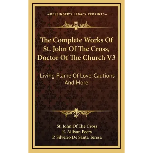 The Complete Works of St. John of the Cross, Doctor of the Church V3: Living Flame of Love, Cautions and More