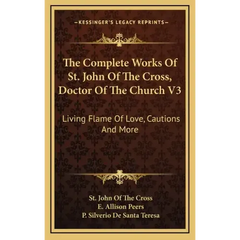 The Complete Works of St. John of the Cross, Doctor of the Church V3: Living Flame of Love, Cautions and More