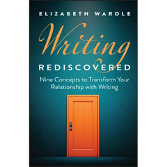 Writing Rediscovered: Nine Concepts to Transform Your Relationship with Writing