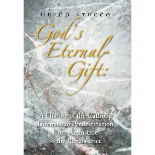 God's Eternal Gift: a History of the Catholic Doctrine of Predestination from Augustine to the Renaissance