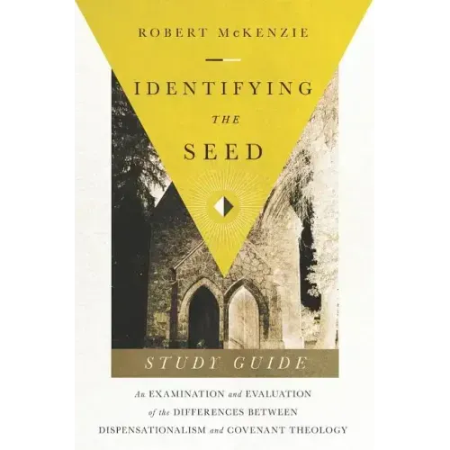 Identifying The Seed: Study Guide: An Examiniation and Evaluation of the Differences Between Dispensationalism and Covenant Theology