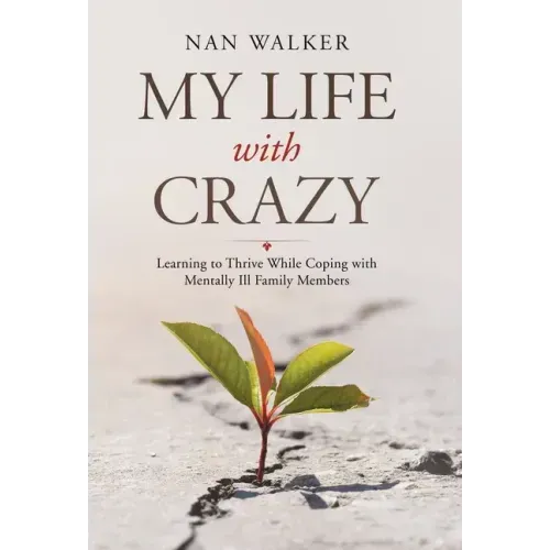 My Life with Crazy: Learning to Thrive While Coping with Mentally Ill Family Members