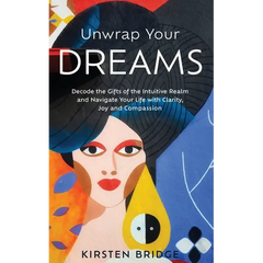 Unwrap Your Dreams: Decode the Gifts of the Intuitive Realm and Navigate your Life with Clarity, Joy and Compassion