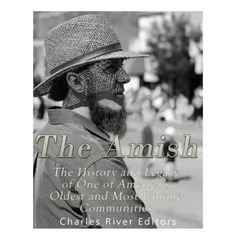 The Amish: The History and Legacy of One of America's Oldest and Most Unique Communities