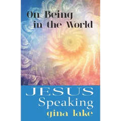 Jesus Speaking: On Being in the World