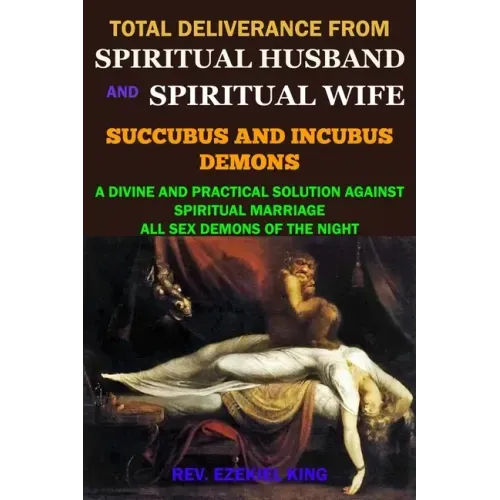 Total Deliverance from Spiritual Husband and Spiritual Wife (Succubus and Incubus Demons): A Divine and Practical Solution Against Spiritual Marriage