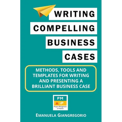 Writing Compelling Business Cases: Methods, Tools and Templates for Writing and Presenting a Brilliant Business Case