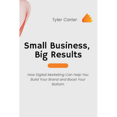 Small Business, Big Results: How Digital Marketing Can Help You Build Your Brand and Boost Your Bottom