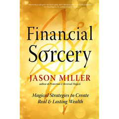 Financial Sorcery: Magical Strategies to Create Real and Lasting Wealth