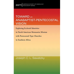 Toward an Anabaptist-Pentecostal Vision: Exploring Ecclesial Identities in North American Mennonite Mission with Pentecostal-Type Churches in Southern