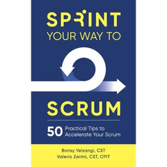 Sprint Your Way to Scrum: 50 Practical Tips to Accelerate Your Scrum