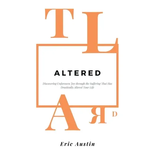 Altered: Discovering Unforeseen Joy Through the Suffering That Has Drastically Altered Your Life