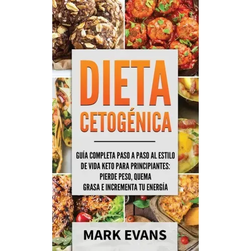Dieta Cetogénica: Guía completa paso a paso al estilo de vida keto para principiantes - pierde peso, quema grasa e incrementa tu energía