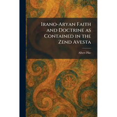 Irano-Aryan Faith and Doctrine as Contained in the Zend Avesta