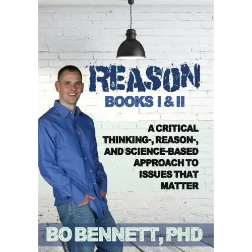 Reason: Books I & II: A Critical Thinking-, Reason-, and Science-Based Approach to Issues That Matter