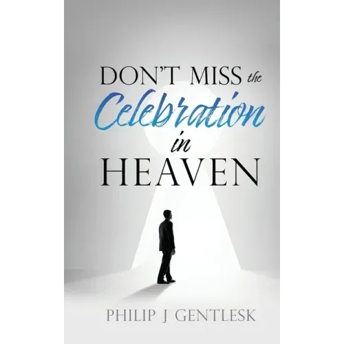 Don't Miss the Celebration in Heaven!: A Heart-Felt Plea to My Roman Catholic Friends