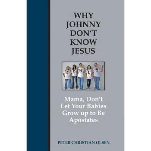 Why Johnny Don't Know Jesus: Mama, Don't Let Your Babies Grow up to be Apostates