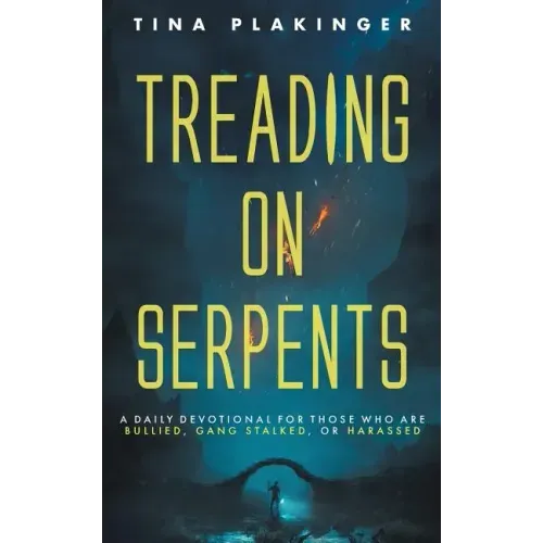 Treading On Serpents: A Daily Devotional for Those Who are Bullied, Gang Stalked, or Harassed