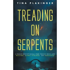 Treading On Serpents: A Daily Devotional for Those Who are Bullied, Gang Stalked, or Harassed