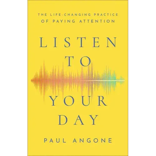 Listen to Your Day: The Life-Changing Practice of Paying Attention