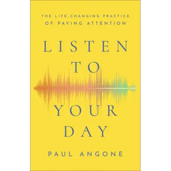 Listen to Your Day: The Life-Changing Practice of Paying Attention