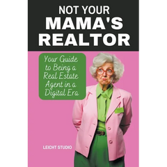 Not Your Mama's Realtor: Your Guide to Being a Real Estate Agent in a Digital Era