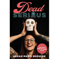 Dead Serious: How Death Made Me Laugh at Life