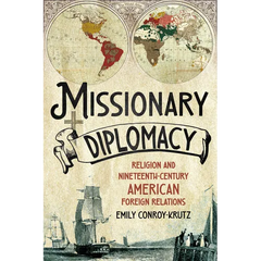 Missionary Diplomacy: Religion and Nineteenth-Century American Foreign Relations