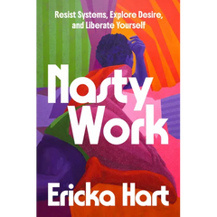 Nasty Work: Resist Systems, Explore Desire, and Liberate Yourself
