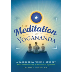 The Meditation of Yogananda: A Handbook for Finding Inner Joy