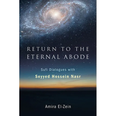 Return to the Eternal Abode: Sufi Dialogues with Seyyed Hossein Nasr