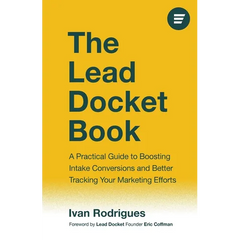 The Lead Docket Book: A Practical Guide to Boosting Intake Conversions and Better Tracking Your Marketing Efforts