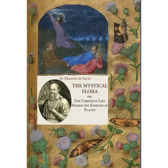 The Mystical Flora of St. Francis de Sales: The Christian Life under the Emblem of Plants
