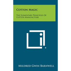 Cotton Magic: The Elementary Principles of Cotton Manufacture