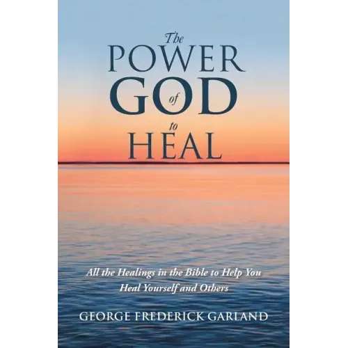 The Power of God to Heal: All the Healings in the Bible to Help You Heal Yourself and Others