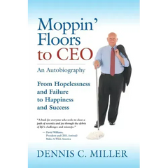 Moppin' Floors to CEO: From Hopelessness and Failure to Happiness and Success