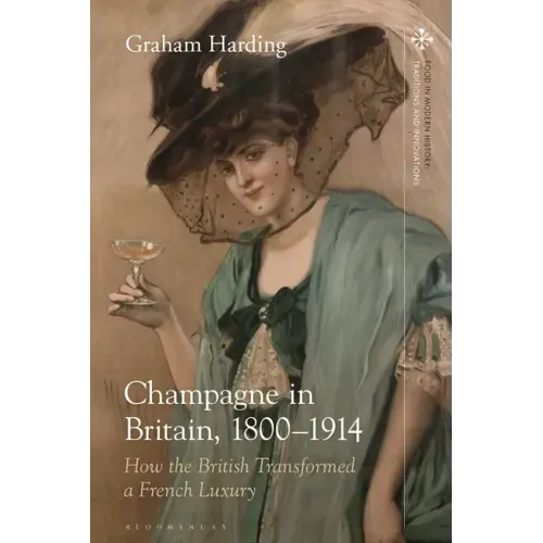 Champagne in Britain, 1800-1914: How the British Transformed a French Luxury