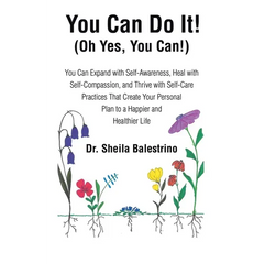 You Can Do It! (Oh Yes, You Can!): You Can Expand with Self-Awareness, Heal with Self-Compassion, and Thrive with Self-Care Practices That Create Your