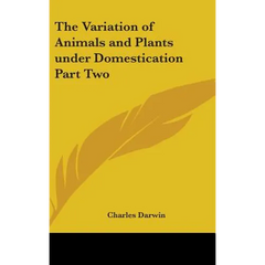 The Variation of Animals and Plants under Domestication Part Two