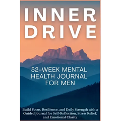 Inner Drive 52-Week Mental Health Journal for Men: Build Focus, Resilience, and Daily Strength with a Guided Journal for Self-Reflection, Stress Relie